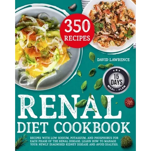 Renal Diet Cookbook: Recipes with Low Sodium, Potassium, And Phosphorus for Each Phase of The Renal Disease. Learn How to Manage Your Newly - Paperback