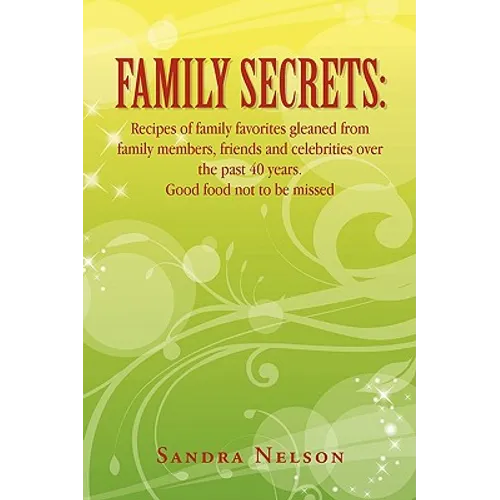Family Secrets: Recipes of Family Favorites Gleaned from Family Members, Friends and Celebrities Over the Past 40 Years. Good Food Not - Paperback