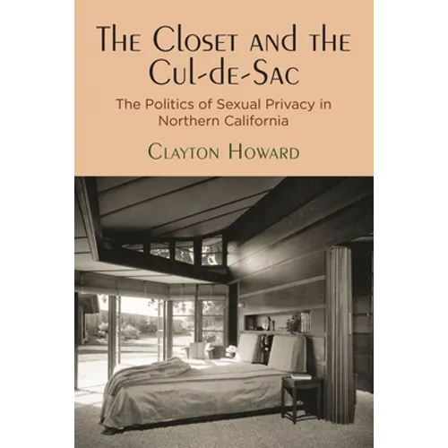 The Closet and the Cul-De-Sac: The Politics of Sexual Privacy in Northern California - Paperback