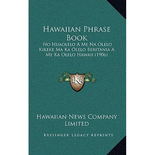 Hawaiian Phrase Book: No Huaolelo A Me Na Olelo Kikeke Ma Ka Olelo Beritania A Me Ka Olelo Hawaii (1906) - Paperback