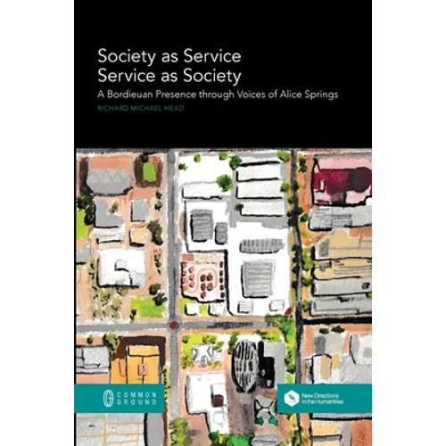 Society as Service/Service as Society: A Bordieuan Presence through Voices of Alice Springs - Paperback
