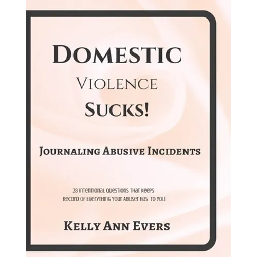 Domestic Violence Sucks!: Journal Abusive Incidents; 28 Questions that Keeps a Record of Everything He's Done to YOU - Paperback