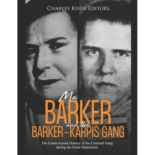 Ma Barker and the Barker-Karpis Gang: The Controversial History of the Criminal Gang during the Great Depression - Paperback