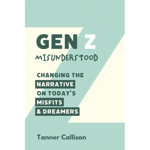 Gen Z Misunderstood: Changing the Narrative on Today's Misfits and Dreamers - Hardcover