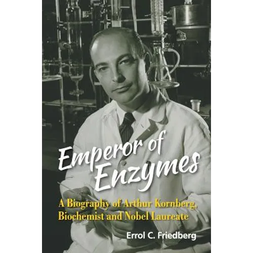Emperor of Enzymes: A Biography of Arthur Kornberg, Biochemist and Nobel Laureate - Paperback