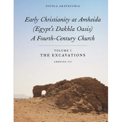 Early Christianity at Amheida (Egypt's Dakhla Oasis), a Fourth-Century Church: Volume I, the Excavations (Amheida VII) - Hardcover
