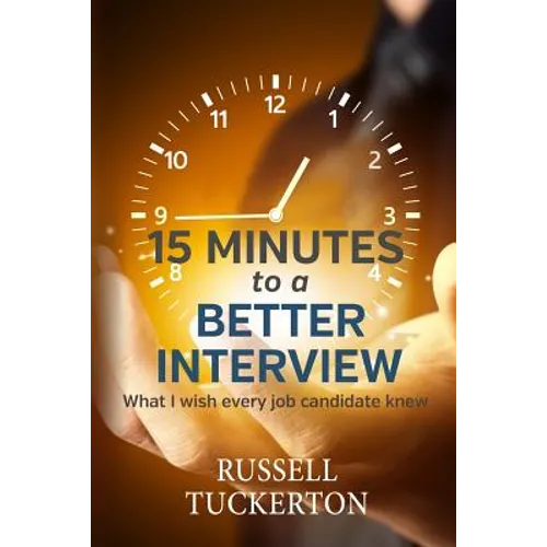 What I Wish EVERY Job Candidate Knew: 15 Minutes to a Better Interview - Paperback
