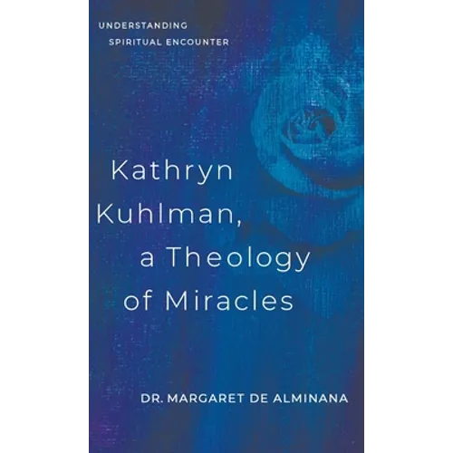 Kathryn Kuhlman, A Theology of Miracles: Understanding Spiritual Encounter - Hardcover