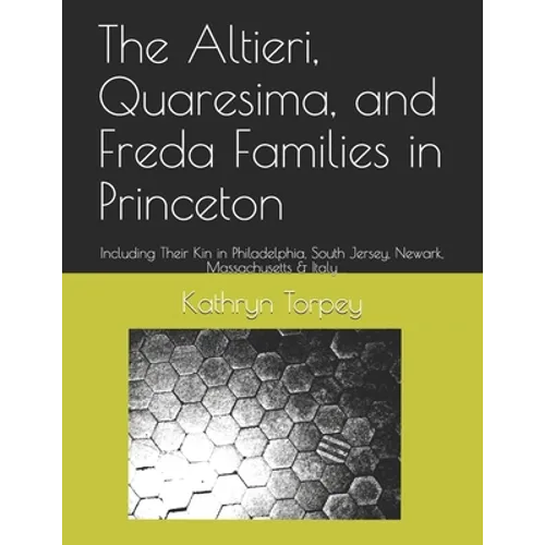 The Altieri, Quaresima, and Freda Families in Princeton: Including Their Kin in Philadelphia, South Jersey, Newark, Massachusetts & Italy - Paperback