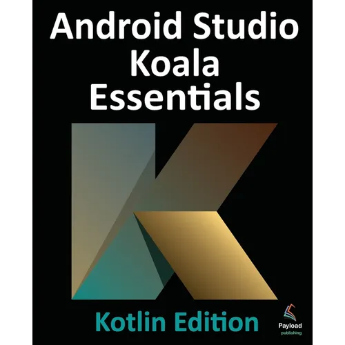Android Studio Koala Essentials - Kotlin Edition: Developing Android Apps Using Android Studio Koala Feature Drop and Kotlin - Paperback