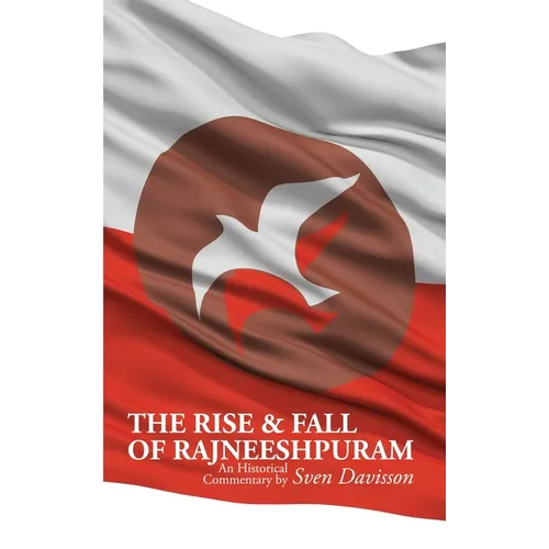 The Rise & Fall of Rajneeshpuram: An Historical Commentary - Paperback