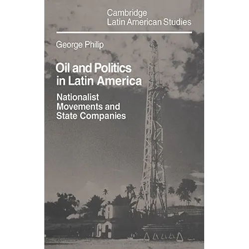Oil and Politics in Latin America: Nationalist Movements and State Companies - Paperback