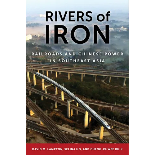Rivers of Iron: Railroads and Chinese Power in Southeast Asia - Hardcover
