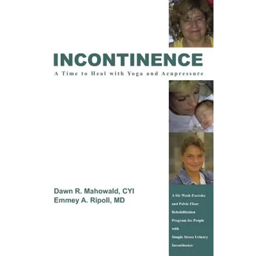 Incontinence A Time to Heal with Yoga and Acupressure: A Six Week Exercise Program for People With Simple Stress Urinary Incontinence - Paperback