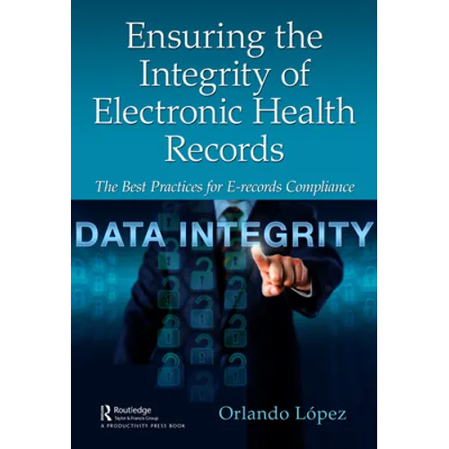 Ensuring the Integrity of Electronic Health Records: The Best Practices for E-records Compliance - Paperback