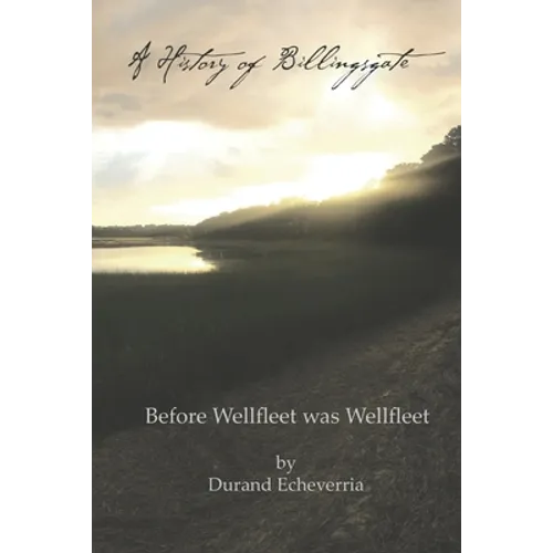 A History of Billingsgate: Before Wellfleet as Wellfleet - Paperback