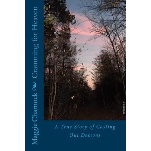 Cramming for Heaven: A True Story of Casting Out Demons - Paperback