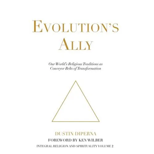 Evolution's Ally: Our World's Religious Traditions as Conveyor Belts of Transformation - Hardcover