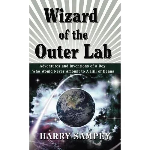 Wizard of the Outer Lab: Adventures and Inventions of a Boy Who Would Never Amount to a Hill of Beans - Hardcover