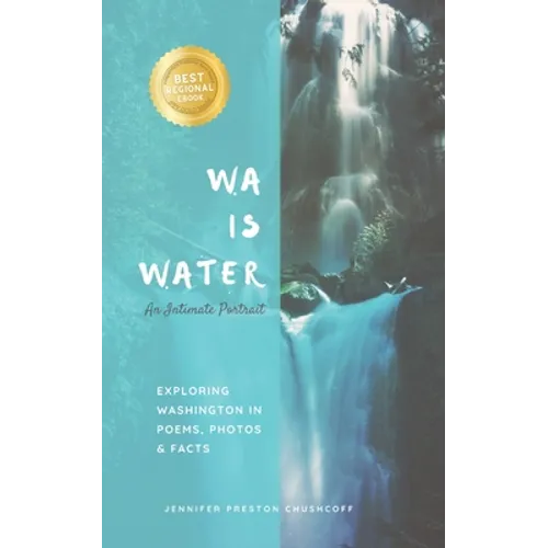 WA IS WATER An Intimate Portrait: Exploring Washington in Poems, Photos and Facts - Paperback
