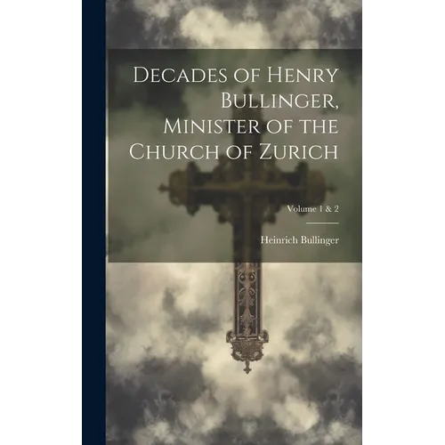 Decades of Henry Bullinger, Minister of the Church of Zurich; Volume 1 & 2 - Hardcover