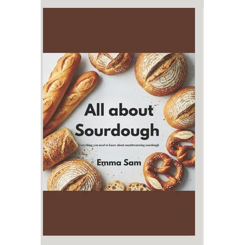 All about sourdough: Everything you need to know about mastering sourdough - Paperback