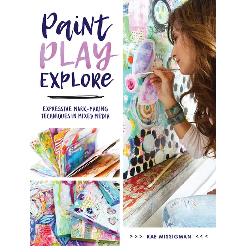 Paint, Play, Explore: Expressive Mark-Making Techniques in Mixed Media - Paperback