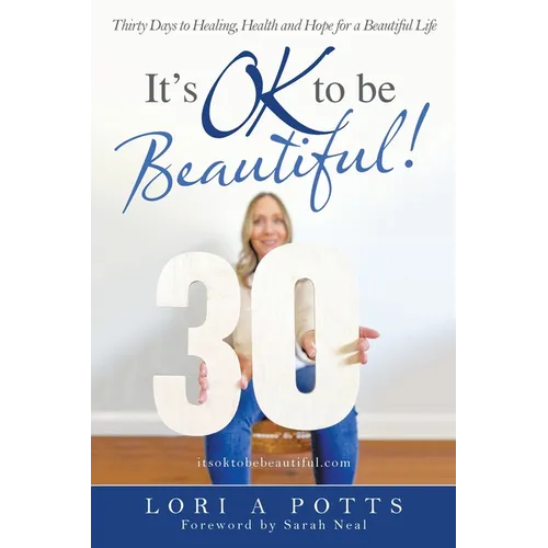 It's Ok to Be Beautiful!: Thirty Days to Healing, Health and Hope for a Beautiful Life - Paperback