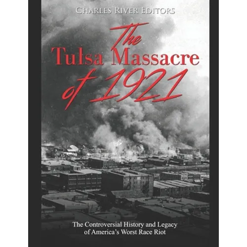 The Tulsa Massacre of 1921: The Controversial History and Legacy of America's Worst Race Riot - Paperback