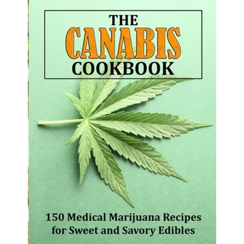 The Canabis Cookbook: 150 Medical Marijuana Recipes for Sweet and Savory Edibles - Paperback