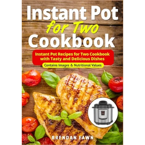 Instant Pot for Two Cookbook: Instant Pot Recipes for Two Cookbook with Tasty and Delicious Dishes - Paperback
