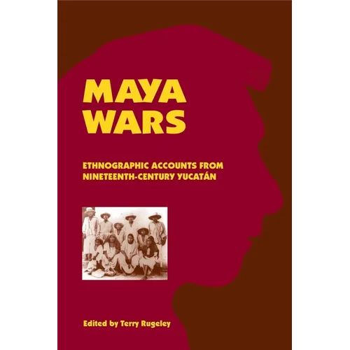 Maya Wars: Ethnographic Accounts from Nineteenth-Century Yucatan - Hardcover