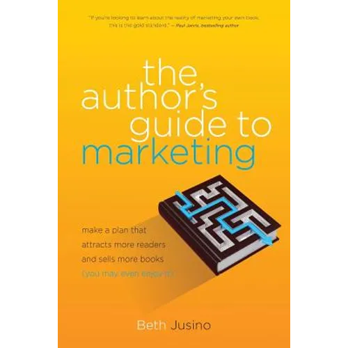 The Author's Guide to Marketing: Make a Plan That Attracts More Readers and Sells More Books (You May Even Enjoy It) - Paperback