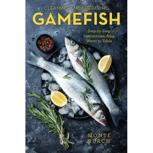 Cleaning and Preparing Gamefish: Step-by-Step Instructions, from Water to Table - Paperback