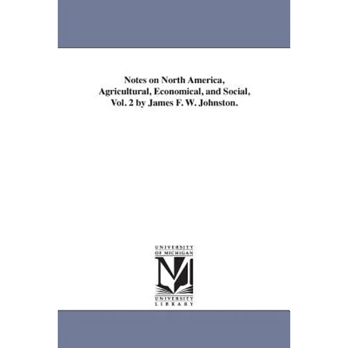 Notes on North America, Agricultural, Economical, and Social, Vol. 2 by James F. W. Johnston. - Paperback