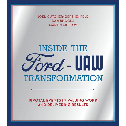 Inside the Ford-UAW Transformation: Pivotal Events in Valuing Work and Delivering Results - Paperback
