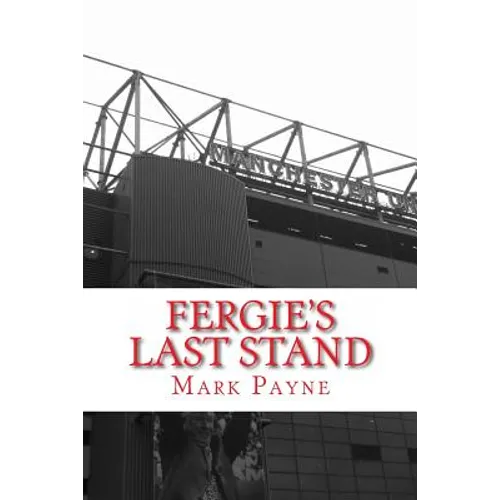 Fergie's Last Stand: A Correspondent's Diary 2012/13 - Paperback