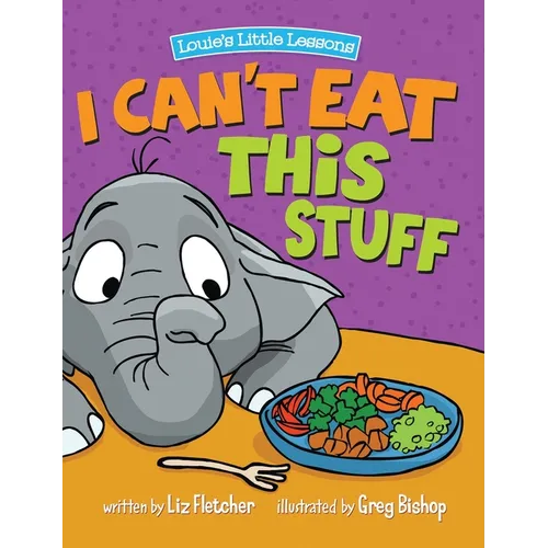 I Can't Eat This Stuff: How to Get Your Toddler to Eat Their Vegetables - Hardcover