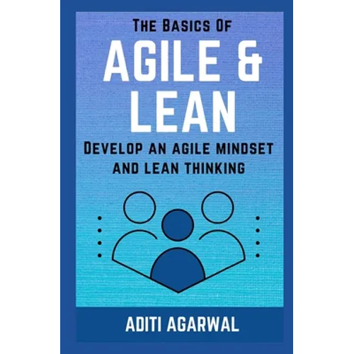 The Basics Of Agile and Lean: Develop an Agile Mindset and Lean Thinking - Paperback