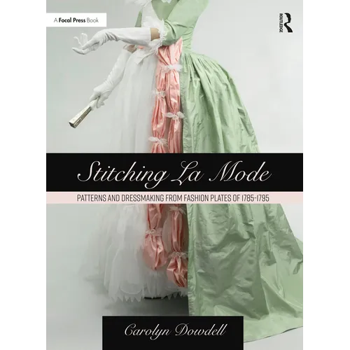 Stitching La Mode: Patterns and Dressmaking from Fashion Plates of 1785-1795 - Paperback