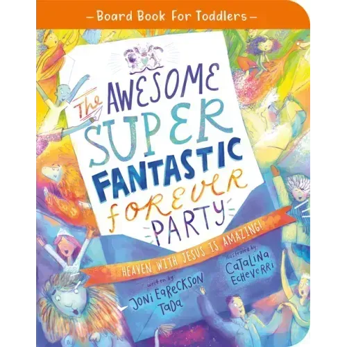 The Awesome Super Fantastic Forever Party Board Book: Heaven with Jesus Is Amazing! - Board Book