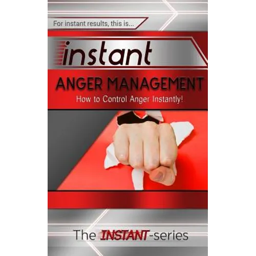 Instant Anger Management: How to Control Anger Instantly! - Paperback