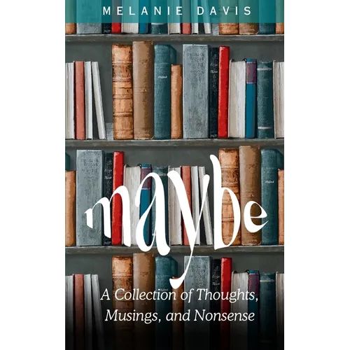 Maybe: A Collection of Thoughts, Musings, and Nonsense - Paperback