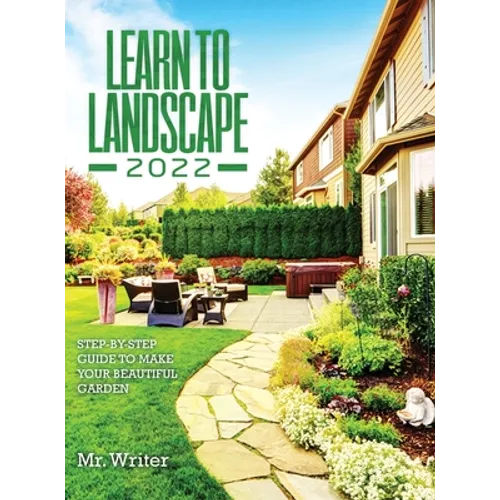 Learn to Landscape 2022: Step-By-Step Guide to Make Your Beautiful Garden - Hardcover