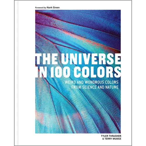 The Universe in 100 Colors: Weird and Wondrous Colors from Science and Nature - Hardcover