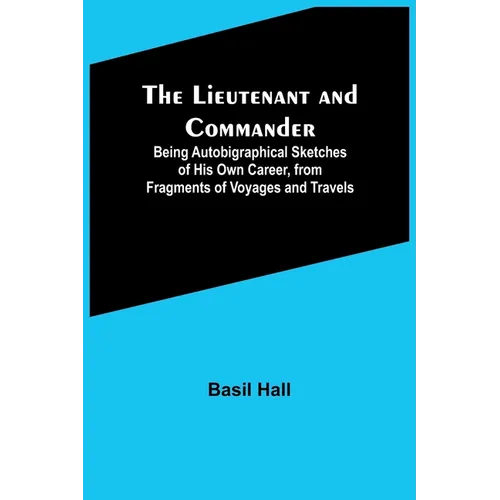 The Lieutenant and Commander; Being Autobigraphical Sketches of His Own Career, from Fragments of Voyages and Travels - Paperback