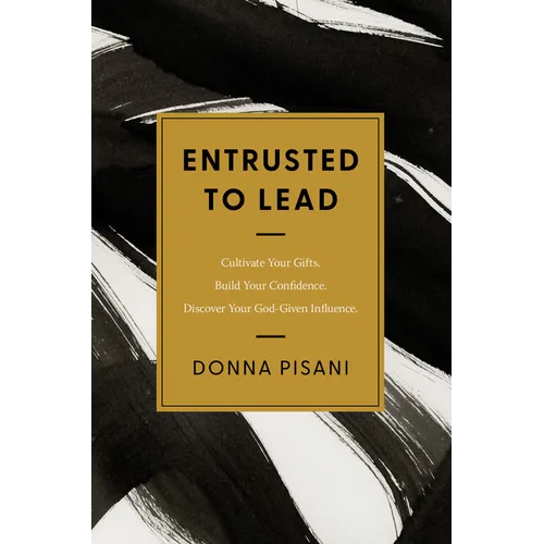 Entrusted to Lead: Cultivate Your Gifts. Build Your Confidence. Discover Your God-Given Influence - Paperback