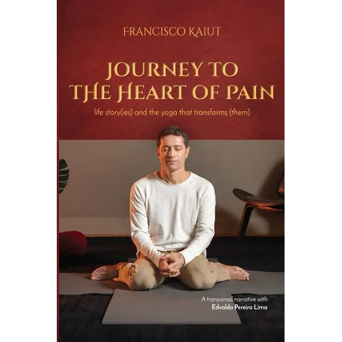 Journey to the Heart of Pain: life story (ies) and the yoga that transforms (them) - Paperback