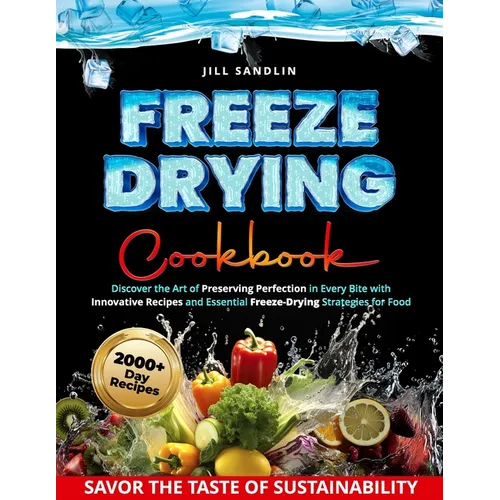 Freeze Drying Cookbook: Discover the Art of Preserving Perfection in Every Bite with Innovative Recipes and Essential Freeze-Drying Strategies - Paperback