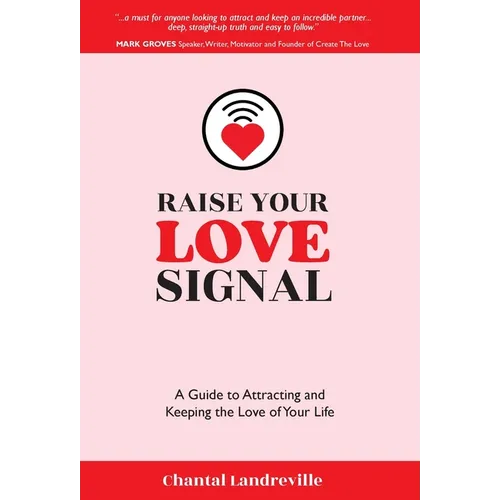 Raise Your Love Signal: A Guide to Attracting and Keeping the Love of Your Life - Hardcover